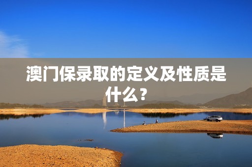 澳门保录取的定义及性质是什么？