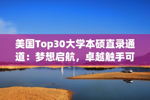 美国Top30大学本硕直录通道：梦想启航，卓越触手可及